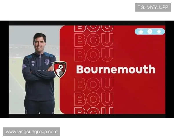 伯恩茅斯俱乐部迎来新赛季布局聚焦引援青训与保级目标稳步推进未来 伯恩茅斯俱乐部迎来新赛季布局聚焦引援青训与保级目标稳步推进未来